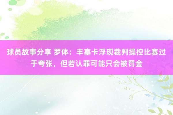 球员故事分享 罗体：丰塞卡浮现裁判操控比赛过于夸张，但若认罪可能只会被罚金