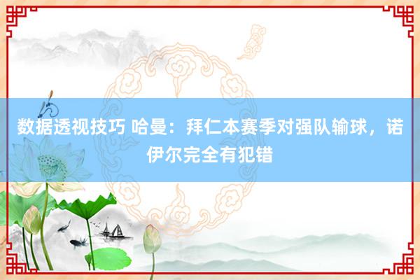 数据透视技巧 哈曼：拜仁本赛季对强队输球，诺伊尔完全有犯错