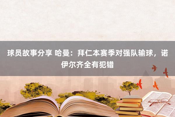 球员故事分享 哈曼：拜仁本赛季对强队输球，诺伊尔齐全有犯错