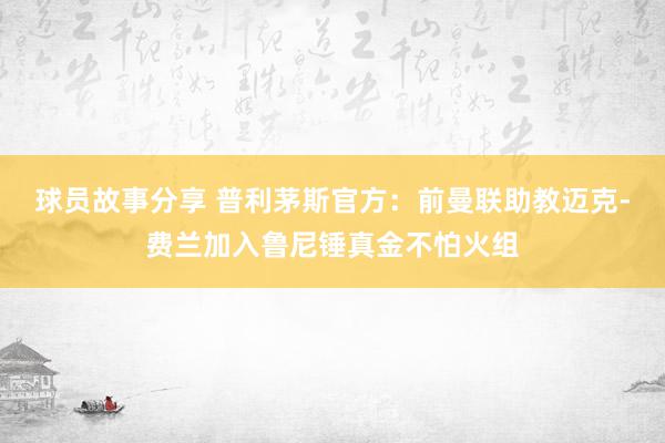 球员故事分享 普利茅斯官方：前曼联助教迈克-费兰加入鲁尼锤真金不怕火组