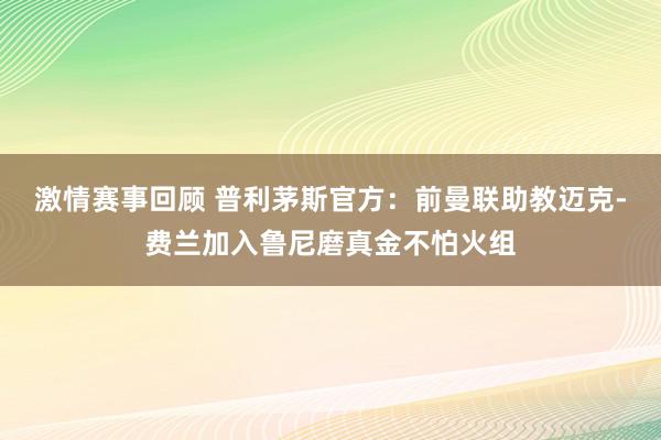 激情赛事回顾 普利茅斯官方：前曼联助教迈克-费兰加入鲁尼磨真金不怕火组