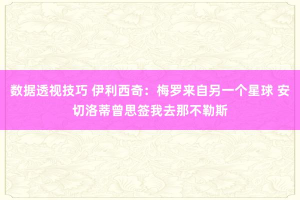 数据透视技巧 伊利西奇：梅罗来自另一个星球 安切洛蒂曾思签我去那不勒斯