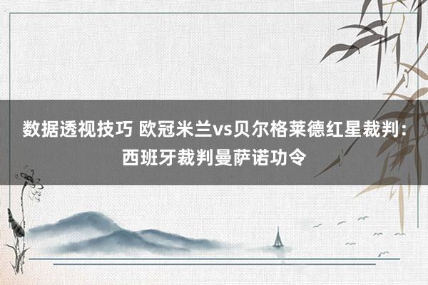 数据透视技巧 欧冠米兰vs贝尔格莱德红星裁判：西班牙裁判曼萨诺功令