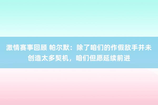 激情赛事回顾 帕尔默：除了咱们的作假敌手并未创造太多契机，咱们但愿延续前进