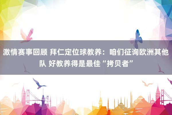 激情赛事回顾 拜仁定位球教养：咱们征询欧洲其他队 好教养得是最佳“拷贝者”