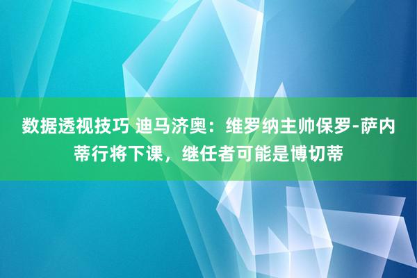 数据透视技巧 迪马济奥：维罗纳主帅保罗-萨内蒂行将下课，继任者可能是博切蒂