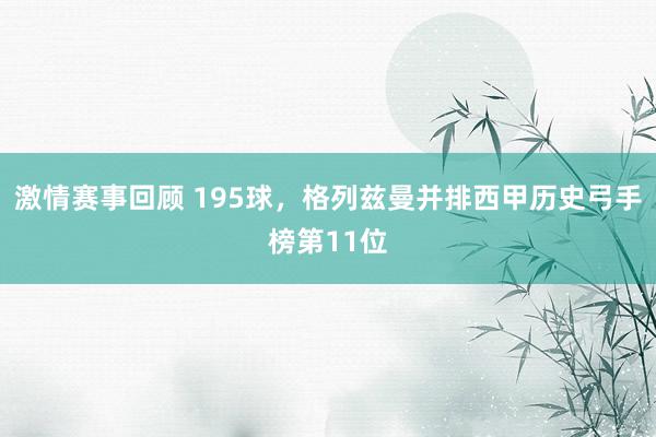 激情赛事回顾 195球，格列兹曼并排西甲历史弓手榜第11位