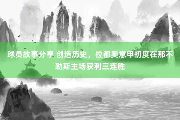 球员故事分享 创造历史，拉都奥意甲初度在那不勒斯主场获利三连胜