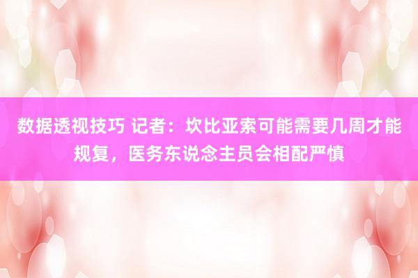 数据透视技巧 记者：坎比亚索可能需要几周才能规复，医务东说念主员会相配严慎