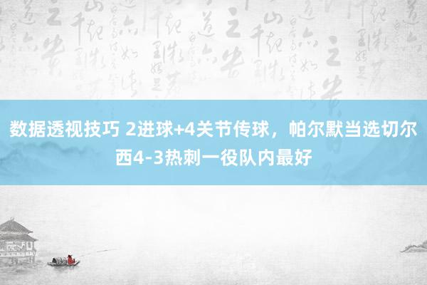 数据透视技巧 2进球+4关节传球，帕尔默当选切尔西4-3热刺一役队内最好